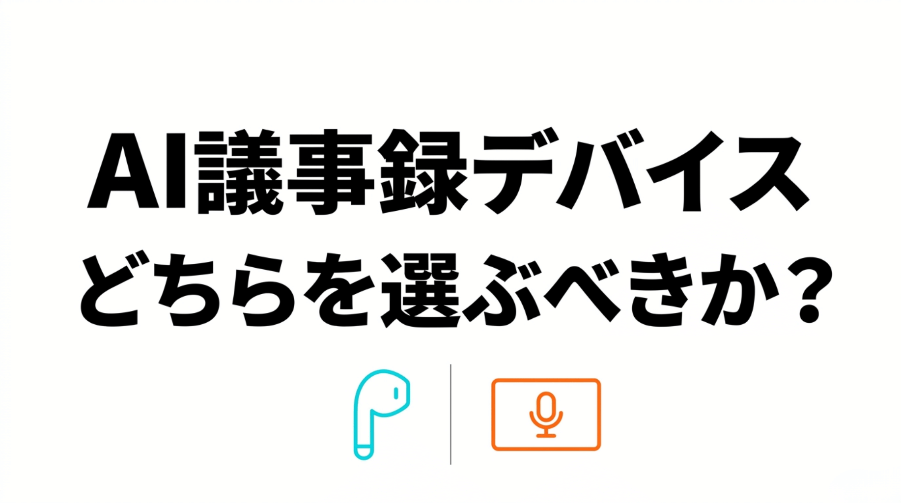 AI議事録デバイスについて、イヤホン型とカード型のどちらを選ぶべきかを示したタイトルスライド